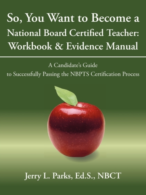 So, You Want to Become a National Board Certified Teacher : Workbook & Evidence Manual: A Candidate's Guide to Successfully Passing the Nbpts Certifica, Paperback / softback Book