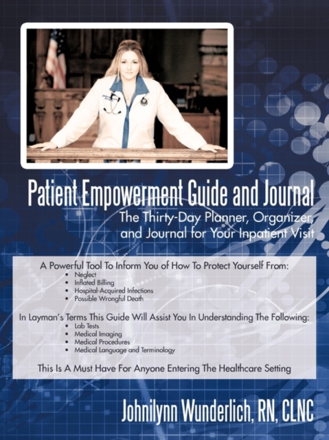 Patient Empowerment Guide and Journal : The Thirty-Day Planner, Organizer, and Journal for Your In-Patient Visit, Paperback / softback Book