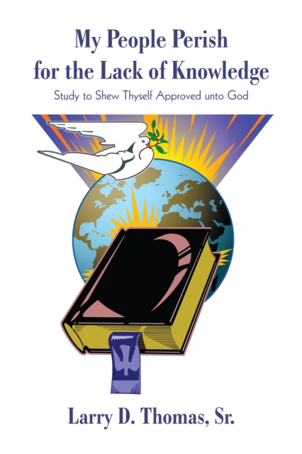 My People Perish for the Lack of Knowledge : Study to Shew Thyself Approved Unto God, EPUB eBook