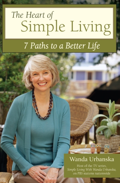 The Heart of Simple Living : 7 Paths to a Better Life, Paperback / softback Book