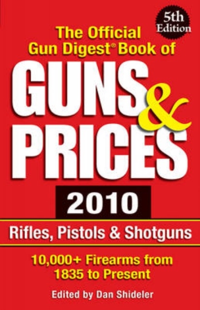 The Official Gun Digest Book of Guns and Prices 2010 : Rifles, Pistols and Shotguns, Paperback Book