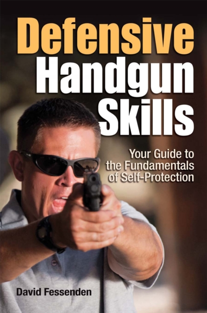 Defensive Handgun Skills : Your Guide to Fundamentals for Self-Protection, Paperback / softback Book