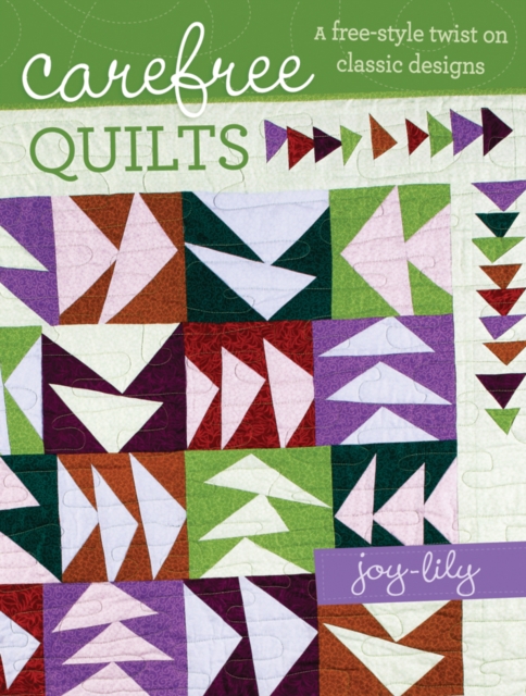 Carefree Quilts : A Free-Style Twist on Classic Designs, Paperback / softback Book