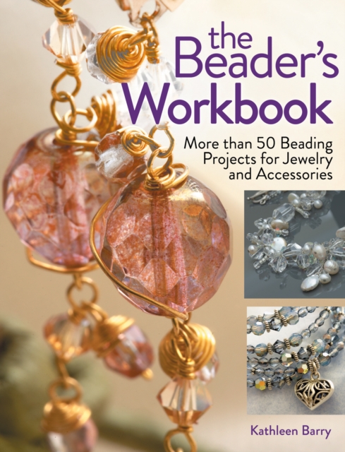 The Beader's Workbook : More than 50 Beading Projects for Jewelry and Accessories, Paperback / softback Book