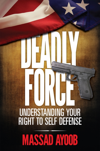 Deadly Force - Understanding Your Right to Self Defense, Paperback / softback Book