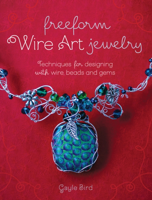 Freeform Wire Art Jewelry : Techniques for Designing With Wire, Beads and Gems, Paperback / softback Book