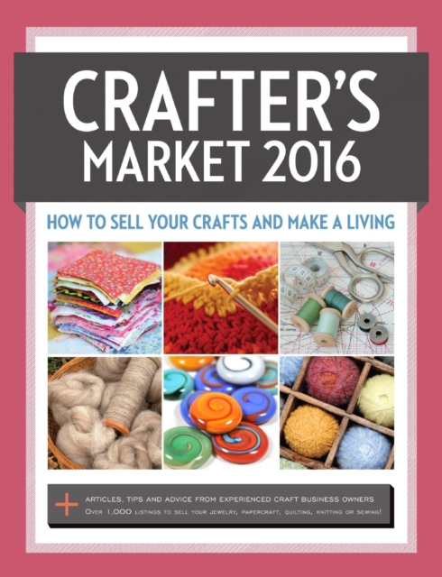 Crafter's Market 2016 : How to Sell Your Crafts and Make a Living, Paperback / softback Book