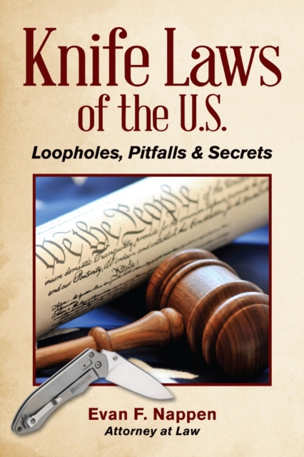 Knife Laws of the U.S. : Loopholes, Pitfalls & Secrets, Paperback / softback Book