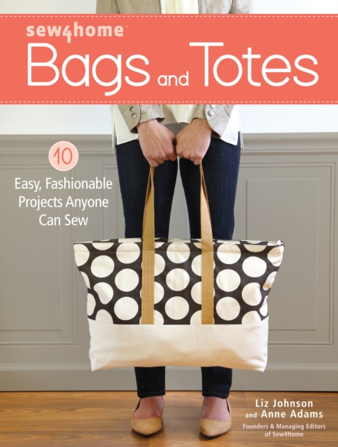 Sew4Home Bags and Totes : 10 Easy, Fashionable Projects Anyone Can Sew, Paperback / softback Book