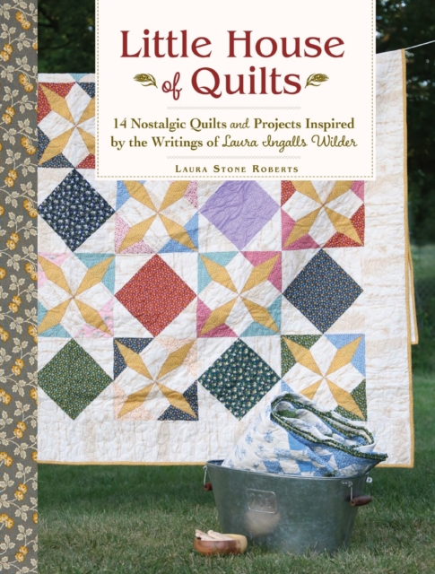 Little House of Quilts : 14 Nostalgic Quilts and Projects Inspired by the Writings of Laura Ingalls Wilder, Paperback / softback Book