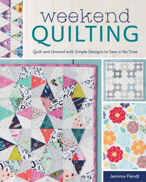 Weekend Quilting : Quilt and Unwind with Simple Designs to Sew in No Time, Paperback / softback Book