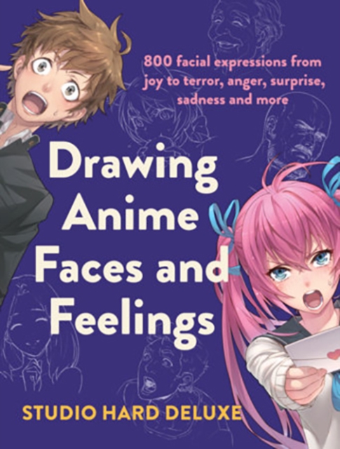 Drawing Anime Faces and Feelings : 800 facial expressions from joy to terror, anger, surprise, sadness and more, Paperback / softback Book