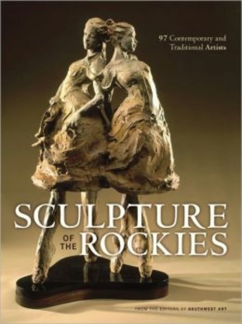 Sculpture of the Rockies : 97 Contemporary and Traditional Artists, Hardback Book