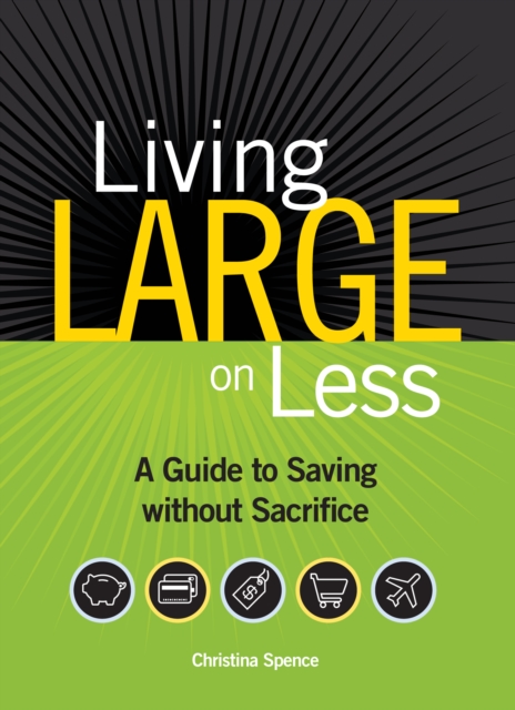 Living Large on Less : A Guide to Saving without Sacrifice, Paperback / softback Book