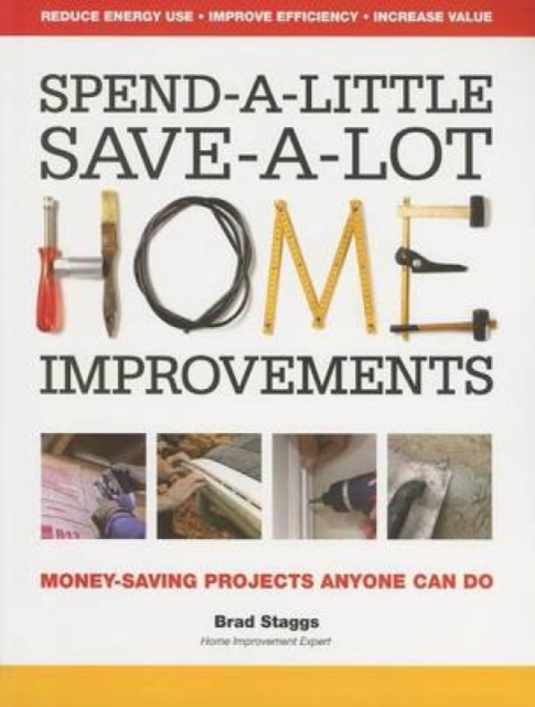 Spend-A-Little Save-A-Lot Home Improvements : Money-Saving Projects Anyone Can Do, Paperback / softback Book