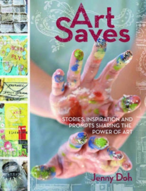 Art Saves : Stories, Inspiration and Prompts Sharing the Power of Art, Paperback / softback Book