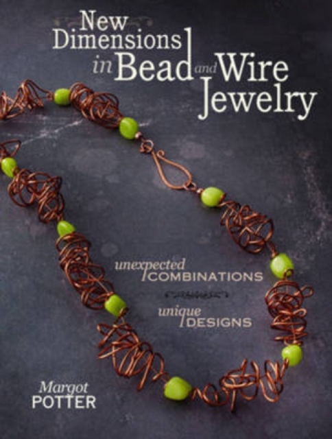 New Dimensions in Bead and Wire Jewelry : Unexpected Combinations, Unique Designs, Paperback / softback Book