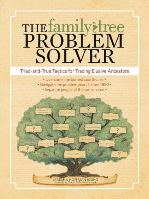 The Family Tree Problem Solver : Tried and True Tactics for Tracing Elusive Ancestors, EPUB eBook