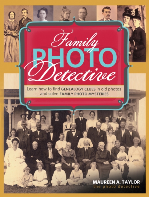 Family Photo Detective : Learn How to Find Genealogy Clues in Old Photos and Solve Family Photo Mysteries, Paperback / softback Book