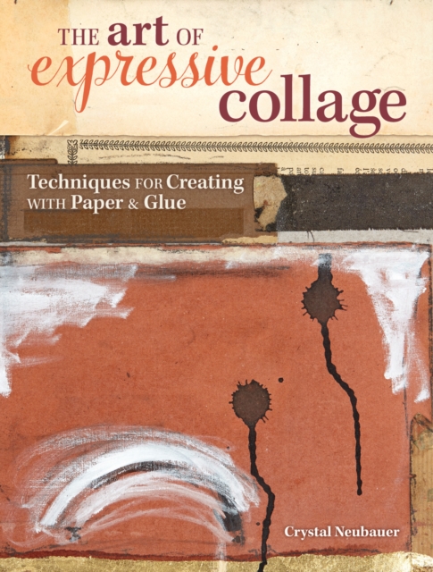 The Art of Expressive Collage : Techniques for Creating with Paper and Glue, Spiral bound Book