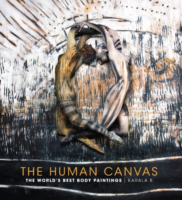 The Human Canvas : The World's Best Body Paintings, Hardback Book