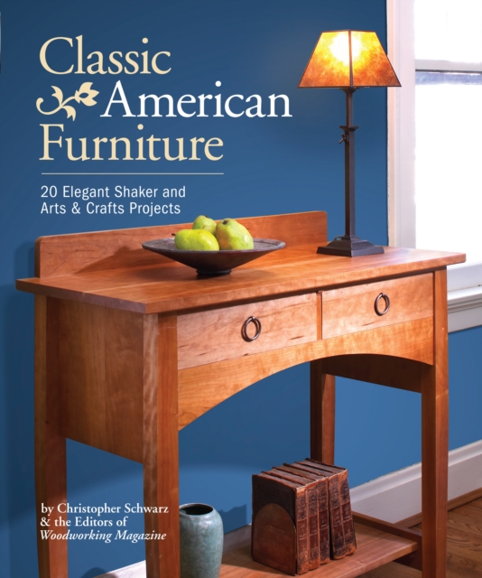Classic American Furniture : 20 Elegant Shaker and Arts & Crafts Projects, Paperback / softback Book