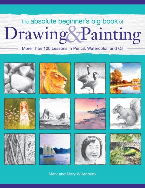 The Absolute Beginner's Big Book of Drawing and Painting : More Than 100 Lessons in Pencil, Watercolor and Oil, Paperback / softback Book