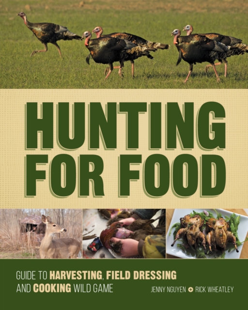 Hunting for Food : Guide to Harvesting, Field Dressing and Cooking Wild Game, Spiral bound Book