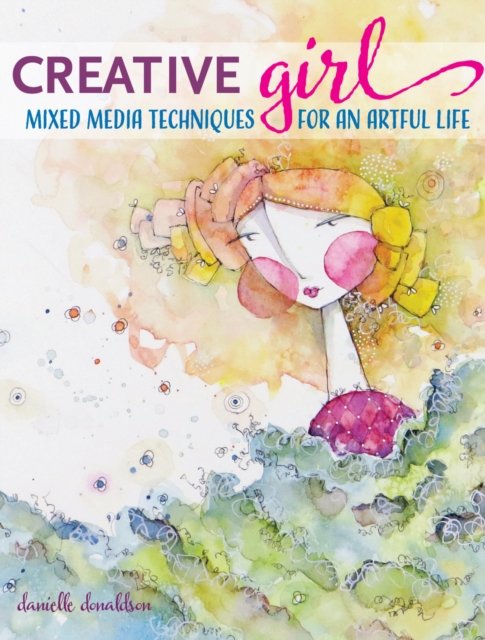 creativeGIRL : Mixed Media Techniques for an Artful Life, Paperback / softback Book