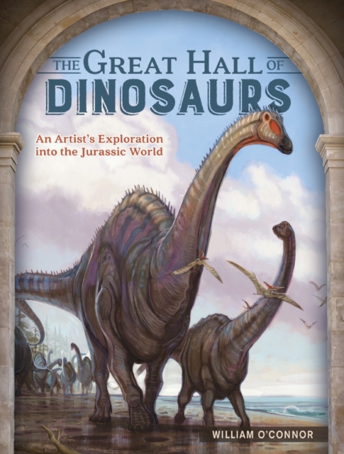 The Great Hall of Dinosaurs : An Artist's Exploration into the Jurassic World, Hardback Book