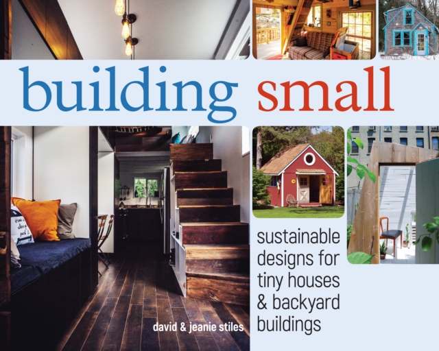 Building Small : Sustainable Designs for Tiny Houses & Backyard Buildings, Paperback / softback Book
