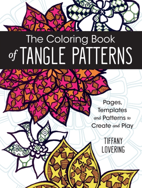 The Coloring Book of Tangle Patterns : Pages, Templates and Patterns to Create and Play, Paperback / softback Book