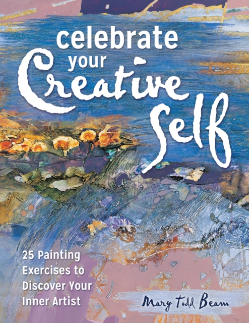 Celebrate Your Creative Self [new-in-paperback] : 25 Painting Exercises to Discover Your Inner Artist, Paperback / softback Book