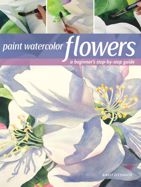 Paint Watercolor Flowers : A Beginner's Step-by-Step Guide, Paperback / softback Book