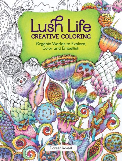 Lush Life Creative Coloring : Organic Worlds to Explore, Color and Embellish, Paperback / softback Book