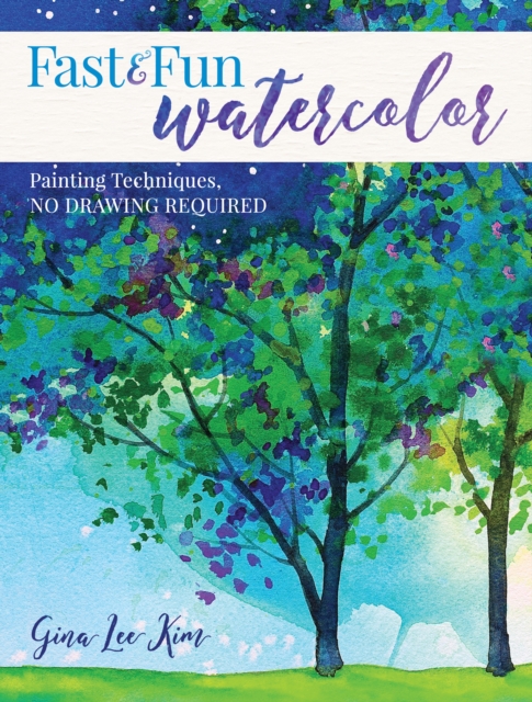 Fast and Fun Watercolor : Painting Techniques, No Drawing Required!, Paperback / softback Book