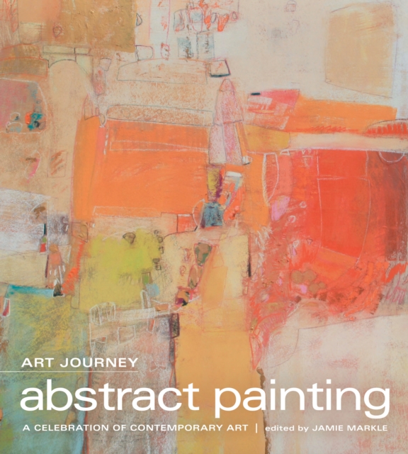 Art Journey - Abstract Painting : A Celebration of Contemporary Art, Hardback Book