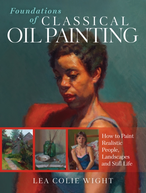 Foundations of Classical Oil Painting : How to Paint Realistic People, Landscapes and Still Life, Paperback / softback Book