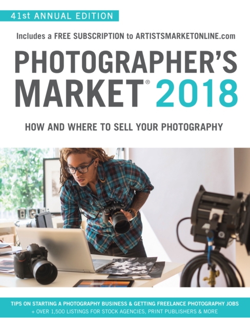 Photographer's Market 2018 : How and Where to Sell Your Photography; Includes a FREE subscription to ArtistsMarketOnline.com; 41st Annual Edition; Tips on Starting a photography business, Getting free, Paperback / softback Book