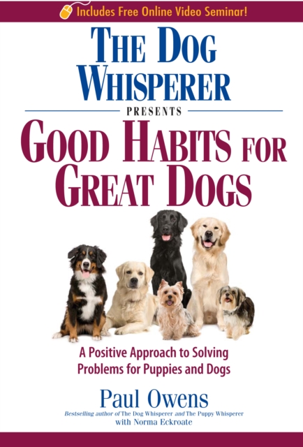 The Dog Whisperer Presents - Good Habits for Great Dogs : A Positive Approach to Solving Problems for Puppies and Dogs, EPUB eBook