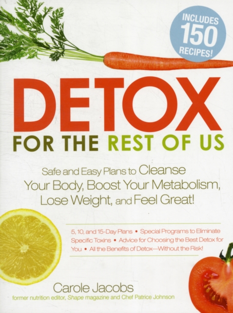 Detox for the Rest of Us : Safe and Easy Plans to Cleanse Your Body, Boost Your Metabolism, Lose Weight and Feel Great!, Paperback / softback Book