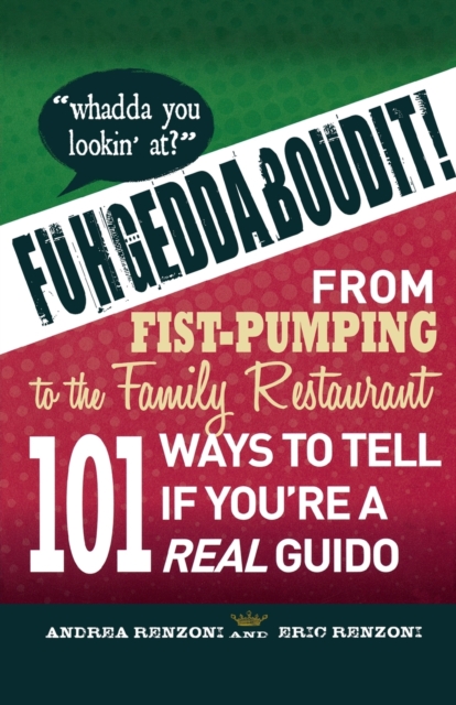 Fuhgeddaboudit! : From Fist-Pumping to Family Restaurant - 101 Ways to Tell If You're a Guido, Paperback / softback Book