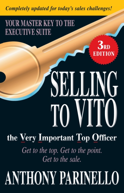 Selling to VITO the Very Important Top Officer : Get to the Top. Get to the Point. Get to the Sale., Paperback / softback Book