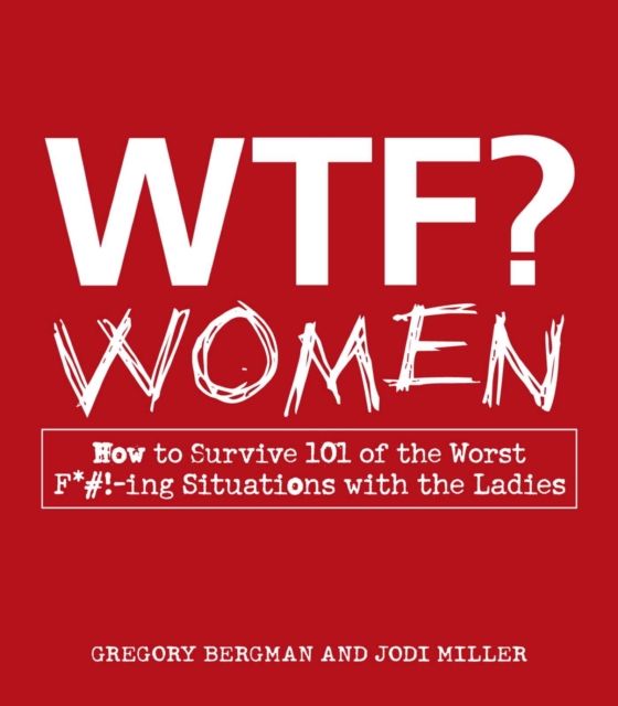 WTF? Women : How to Survive 101 of the Worst F*#!-ing Situations with the Ladies, EPUB eBook