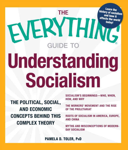 The Everything Guide to Understanding Socialism : The political, social, and economic concepts behind this complex theory, Paperback / softback Book