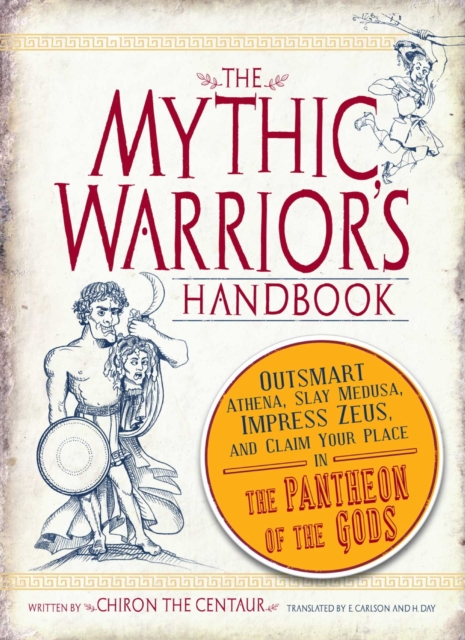 The Mythic Warrior's Handbook : Outsmart Athena, Slay Medusa, Impress Zeus, and Claim Your Place in the Pantheon of the Gods, EPUB eBook