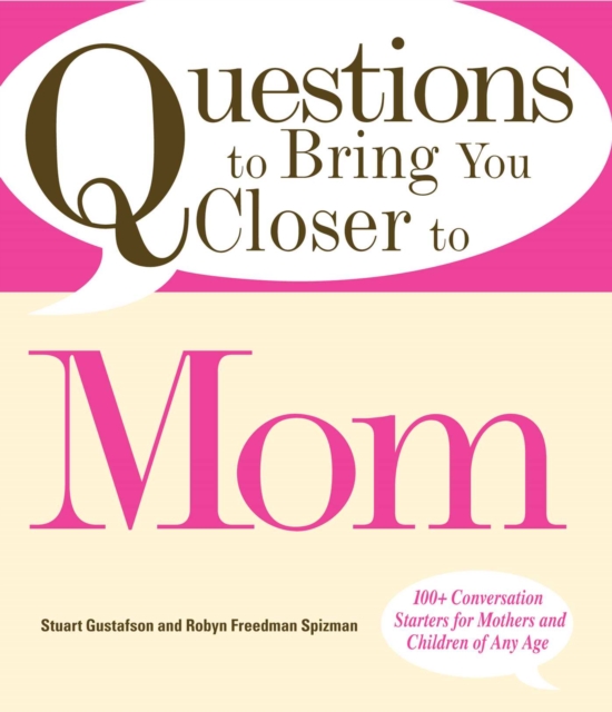 Questions to Bring You Closer to Mom : 100+ Conversation Starters for Mothers and Children of Any Age, EPUB eBook