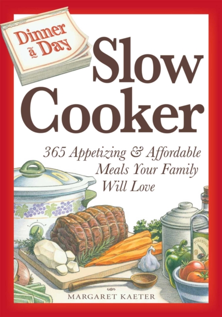 Dinner a Day Slow Cooker : 365 Appetizing and Affordable Meals Your Family Will Love, EPUB eBook