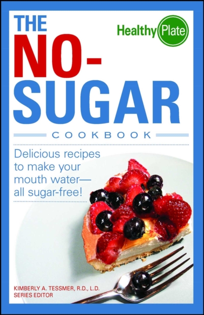 The No-Sugar Cookbook : Delicious Recipes to Make Your Mouth Water...all Sugar Free!, EPUB eBook