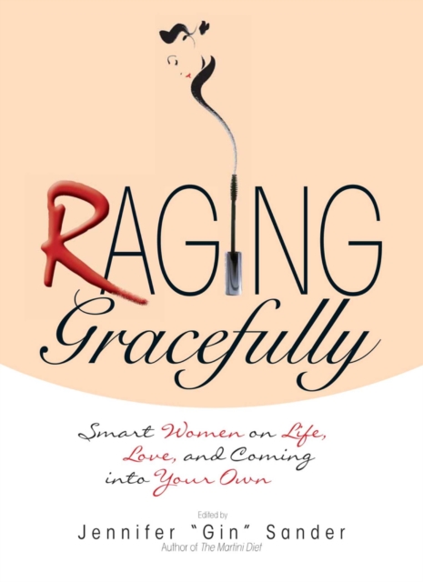 Raging Gracefully : Smart Women on Life, Love, And Coming into Your Own, EPUB eBook
